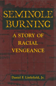 Title: Seminole Burning: A Story of Racial Vengeance, Author: Daniel F. Littlefield Jr.