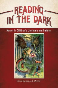 Title: Reading in the Dark: Horror in Children's Literature and Culture, Author: Jessica R. McCort