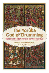 Title: The Yoruba God of Drumming: Transatlantic Perspectives on the Wood That Talks, Author: Amanda Villepastour