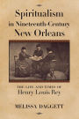 Spiritualism in Nineteenth-Century New Orleans: The Life and Times of Henry Louis Rey