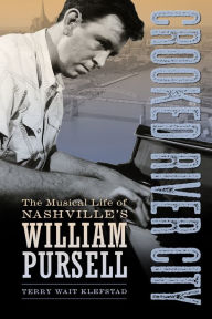 Title: Crooked River City: The Musical Life of Nashville's William Pursell, Author: Terry Wait Klefstad