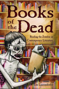 Title: Books of the Dead: Reading the Zombie in Contemporary Literature, Author: Tim Lanzendörfer