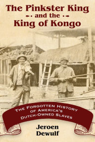 Title: The Pinkster King and the King of Kongo: The Forgotten History of America's Dutch-Owned Slaves, Author: Jeroen Dewulf