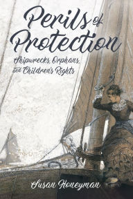 Title: Perils of Protection: Shipwrecks, Orphans, and Children's Rights, Author: Susan Honeyman