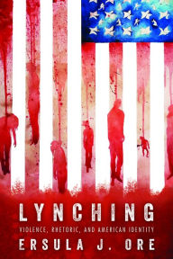 Title: Lynching: Violence, Rhetoric, and American Identity, Author: Ersula J. Ore
