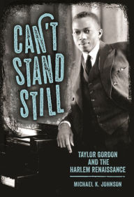 Title: Can't Stand Still: Taylor Gordon and the Harlem Renaissance, Author: Michael K. Johnson