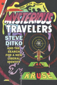 Title: Mysterious Travelers: Steve Ditko and the Search for a New Liberal Identity, Author: Zack Kruse
