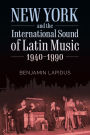 New York and the International Sound of Latin Music, 1940-1990