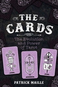 Title: The Cards: The Evolution and Power of Tarot, Author: Patrick Maille