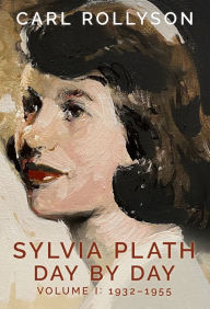 Title: Sylvia Plath Day by Day, Volume 1: 1932-1955, Author: Carl Rollyson