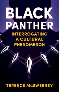 Title: Black Panther: Interrogating a Cultural Phenomenon, Author: Terence McSweeney