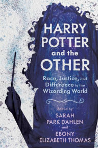 Title: Harry Potter and the Other: Race, Justice, and Difference in the Wizarding World, Author: Sarah Park Dahlen