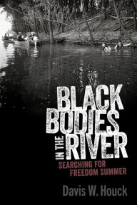Title: Black Bodies in the River: Searching for Freedom Summer, Author: Davis W Houck
