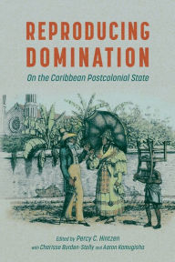 Title: Reproducing Domination: On the Caribbean Postcolonial State, Author: Percy C. Hintzen