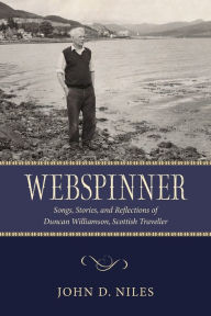 Title: Webspinner: Songs, Stories, and Reflections of Duncan Williamson, Scottish Traveller, Author: John D. Niles