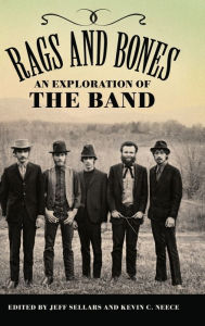 Title: Rags and Bones: An Exploration of The Band, Author: Jeff Sellars