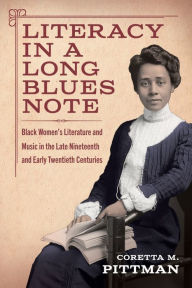 Title: Literacy in a Long Blues Note: Black Women's Literature and Music in the Late Nineteenth and Early Twentieth Centuries, Author: Coretta M. Pittman