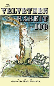 Title: The Velveteen Rabbit at 100, Author: Lisa Rowe Fraustino