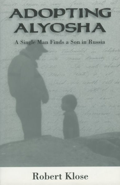 Adopting Alyosha: A Single Man Finds a Son in Russia