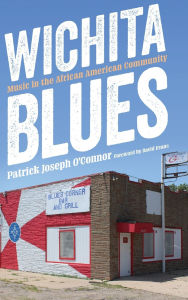 Title: Wichita Blues: Music in the African American Community, Author: Patrick Joseph O'Connor