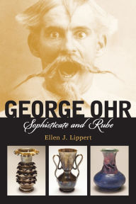 Title: George Ohr: Sophisticate and Rube, Author: Ellen J. Lippert