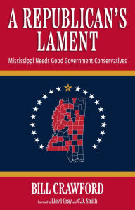 Title: A Republican's Lament: Mississippi Needs Good Government Conservatives, Author: Bill Crawford