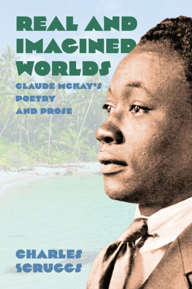Real and Imagined Worlds: Claude McKay's Poetry and Prose