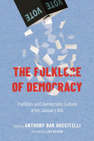 Title: The Folklore of Democracy: Tradition and Democratic Culture after January 6th, Author: Anthony Bak Buccitelli