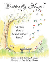 Title: Butterfly Hugs: A Story from a Grandmother's Heart, Author: Beth Robbins Bontrager