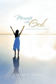 Title: Moments with God: Stories for the Soul of a Woman, Author: Nicole Kelly