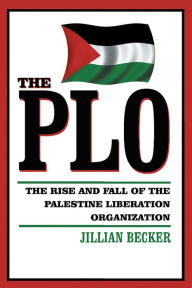 Title: The Plo: THE RISE AND FALL OF THE PALESTINE LIBERATION ORGANIZATION, Author: Jillian Becker