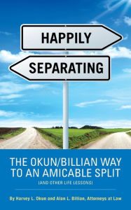 Title: HAPPILY SEPARATING: THE OKUN/BILLIAN WAY TO AN AMICABLE SPLIT (AND OTHER LIFE LESSONS), Author: Harvey L. Okun