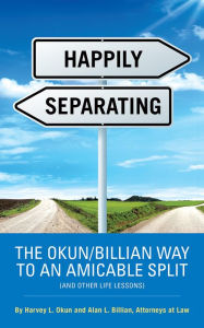 Title: HAPPILY SEPARATING: THE OKUN/BILLIAN WAY TO AN AMICABLE SPLIT (AND OTHER LIFE LESSONS), Author: Harvey L.Okun; Alan L. Billian