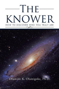 Title: The KNOWER: How To Discover Who You Truly Are, Author: Olumide K Olamigoke PH D