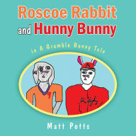 Title: Roscoe Rabbit and Hunny Bunny: In a Grumble Bunny Tale, Author: Matt Potts