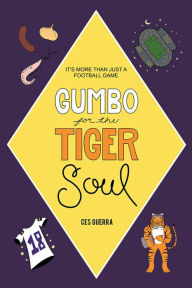 Title: Gumbo for the Tiger Soul: It's more than just a football game., Author: Ces Guerra
