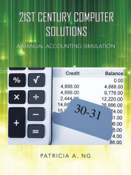 Title: 21st Century Computer Solutions: A Manual Accounting Simulation, Author: Patricia A. Ng