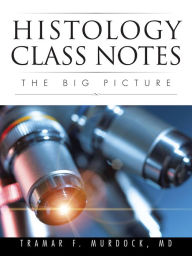 Title: Histology Class Notes: The Big Picture, Author: Tramar F. Murdock