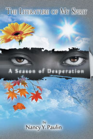 Title: The Literature of My Spirit: A Season of Desperation, Author: Nancy Y. Paulin