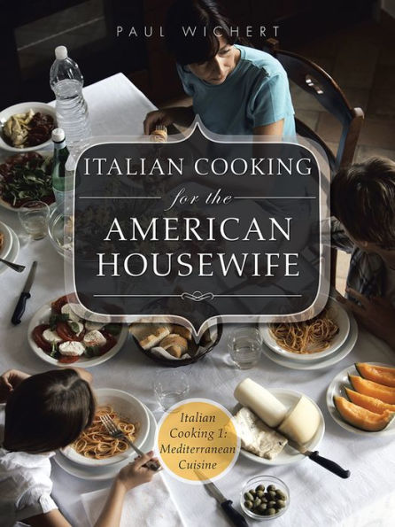 Italian Cooking for the American housewife: Italian Cooking 1: Mediterranean Cuisine