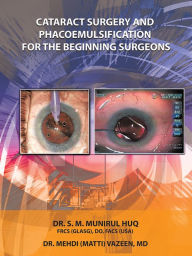 Title: Cataract Surgery And Phacoemulsification For The Beginning Surgeons, Author: Dr.S.M.Munirul Huq & Dr. Mehdi Vazeen