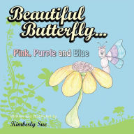 Title: Beautiful Butterfly...Pink, Purple and Blue, Author: Kimberly Sue