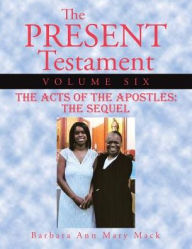 Title: The Present Testament Volume Six: The Acts of the Apostles: The Sequel, Author: Barbara Ann Mary Mack