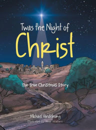 Title: Twas the Night of Christ: The True Christmas Story, Author: Michael Vandeburg