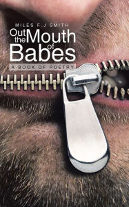 Title: Out the Mouth of Babes: A Book of Poetry, Author: Miles F.J Smith