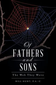 Title: Of Fathers and Sons: The Web They Wove, Author: P.A.-C Bill Hunt