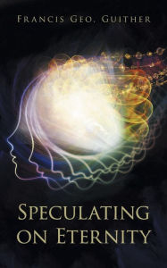 Title: Speculating on Eternity, Author: Francis Geo. Guither
