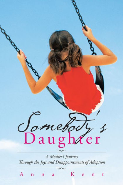 Somebodys Daughter A Mothers Journey Through The Joys And Disappointments Of Adoption By Anna 7307