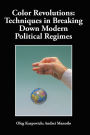 Color Revolutions: Techniques in Breaking Down Modern Political Regimes