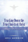 Tracking Down the True Church of Christ: A Modern Day Revelation of True Christianity as Manifested Through New Testament Scripture